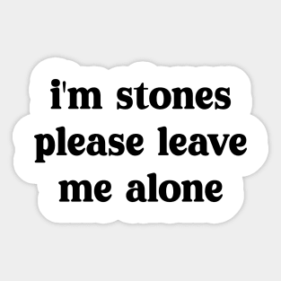 i'm stones please leave me alone Sticker